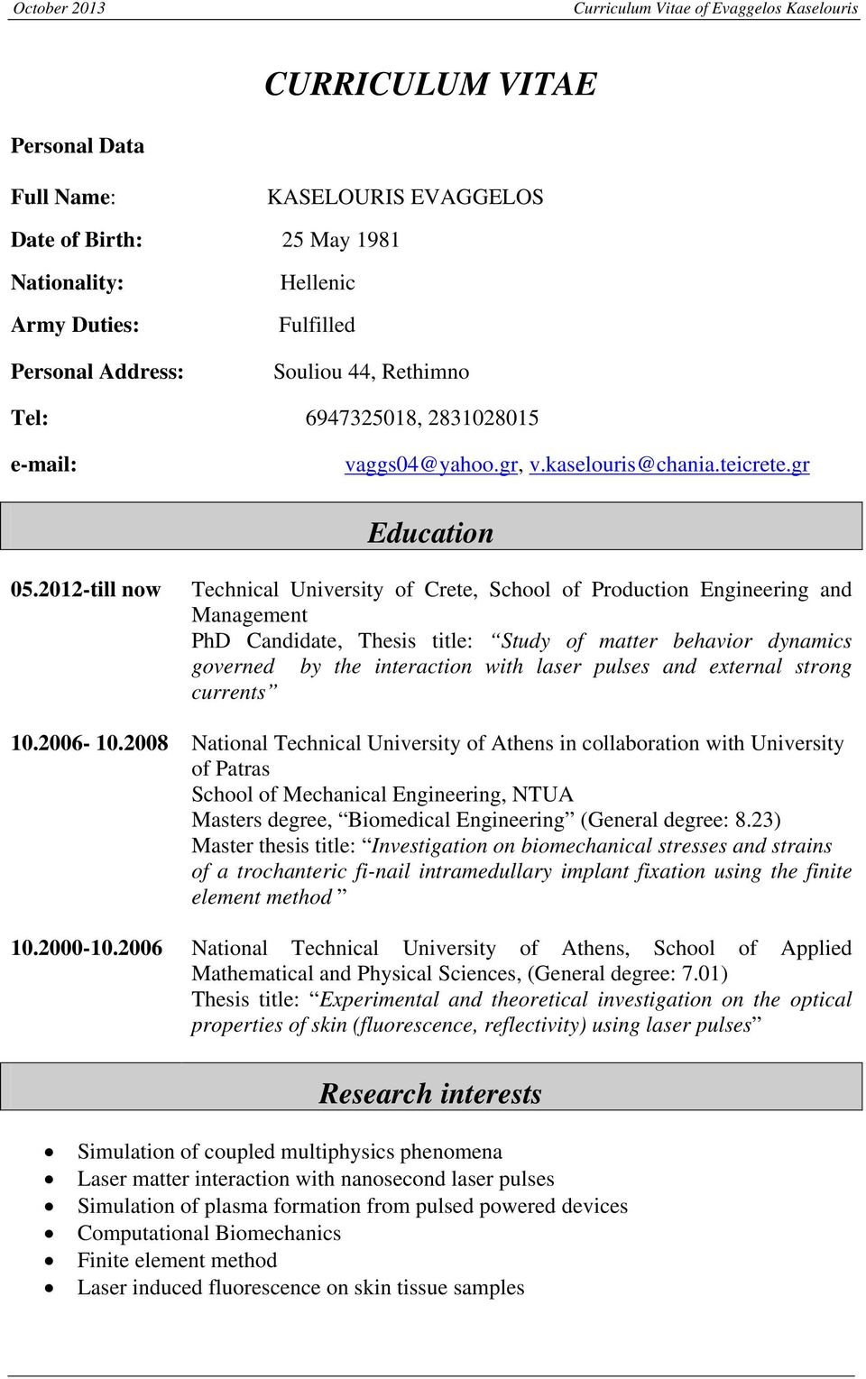 2012-till now Technical University of Crete, School of Production Engineering and Management PhD Candidate, Thesis title: Study of matter behavior dynamics governed by the interaction with laser