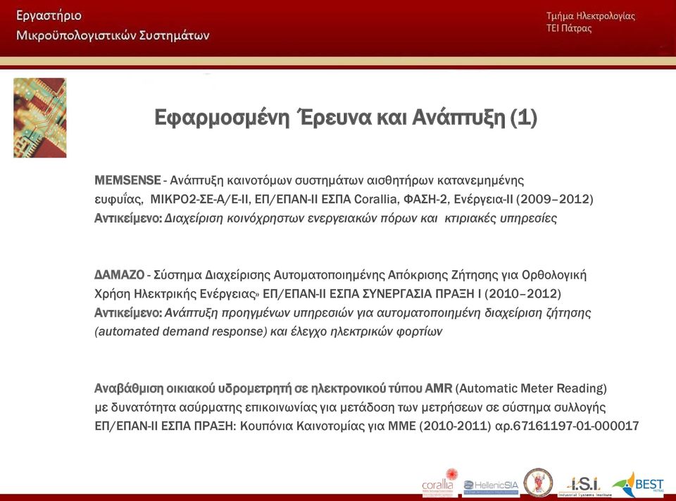 ΕΣΠΑ ΣΥΝΕΡΓΑΣΙΑ ΠΡΑΞΗ Ι (2010 2012) Αντικείμενο: Ανάπτυξη προηγμένων υπηρεσιών για αυτοματοποιημένη διαχείριση ζήτησης (automated demand response) και έλεγχο ηλεκτρικών φορτίων Αναβάθμιση οικιακού