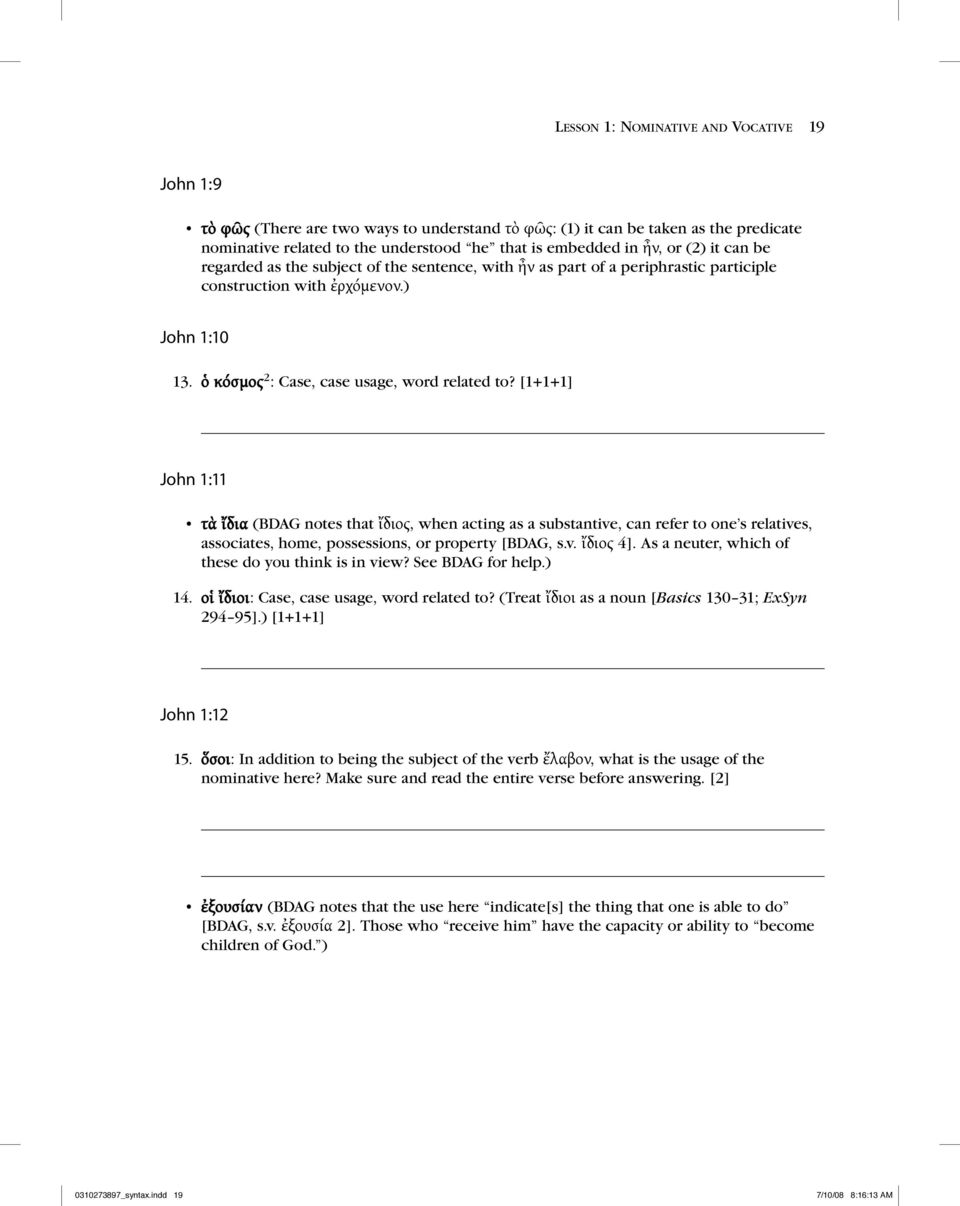[1+1+1] John 1:11 τὰ ἴδια (BDAG notes that ἴδιος, when acting as a substantive, can refer to one s relatives, associates, home, possessions, or property [BDAG, s.v. ἴδιος 4].