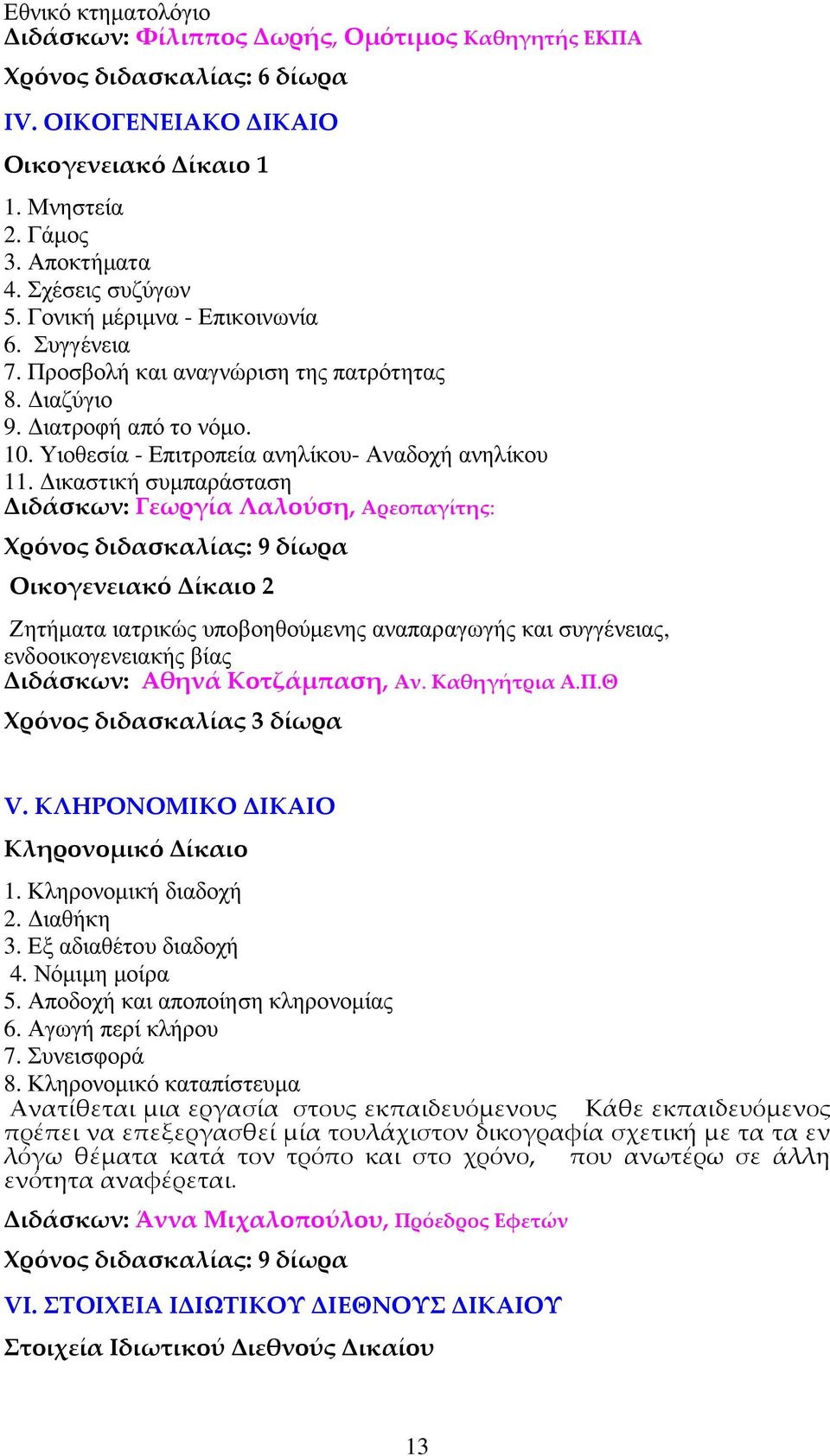 ικαστική συµπαράσταση Διδάσκων: Γεωργία Λαλούση, Αρεοπαγίτης: Οικογενειακό Δίκαιο 2 Ζητήµατα ιατρικώς υποβοηθούµενης αναπαραγωγής και συγγένειας, ενδοοικογενειακής βίας Διδάσκων: Αθηνά Κοτζάμπαση, Αν.