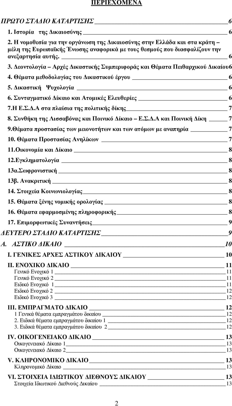 εοντολογία Αρχές ικαστικής Συµπεριφοράς και Θέµατα Πειθαρχικού ικαίου6 4. Θέµατα µεθοδολογίας του ικαστικού έργου 6 5. ικαστική Ψυχολογία 6 6. Συνταγµατικό ίκαιο και Ατοµικές Ελευθερίες 6 7.Η Ε.Σ..Α στα πλαίσια της πολιτικής δίκης 7 8.