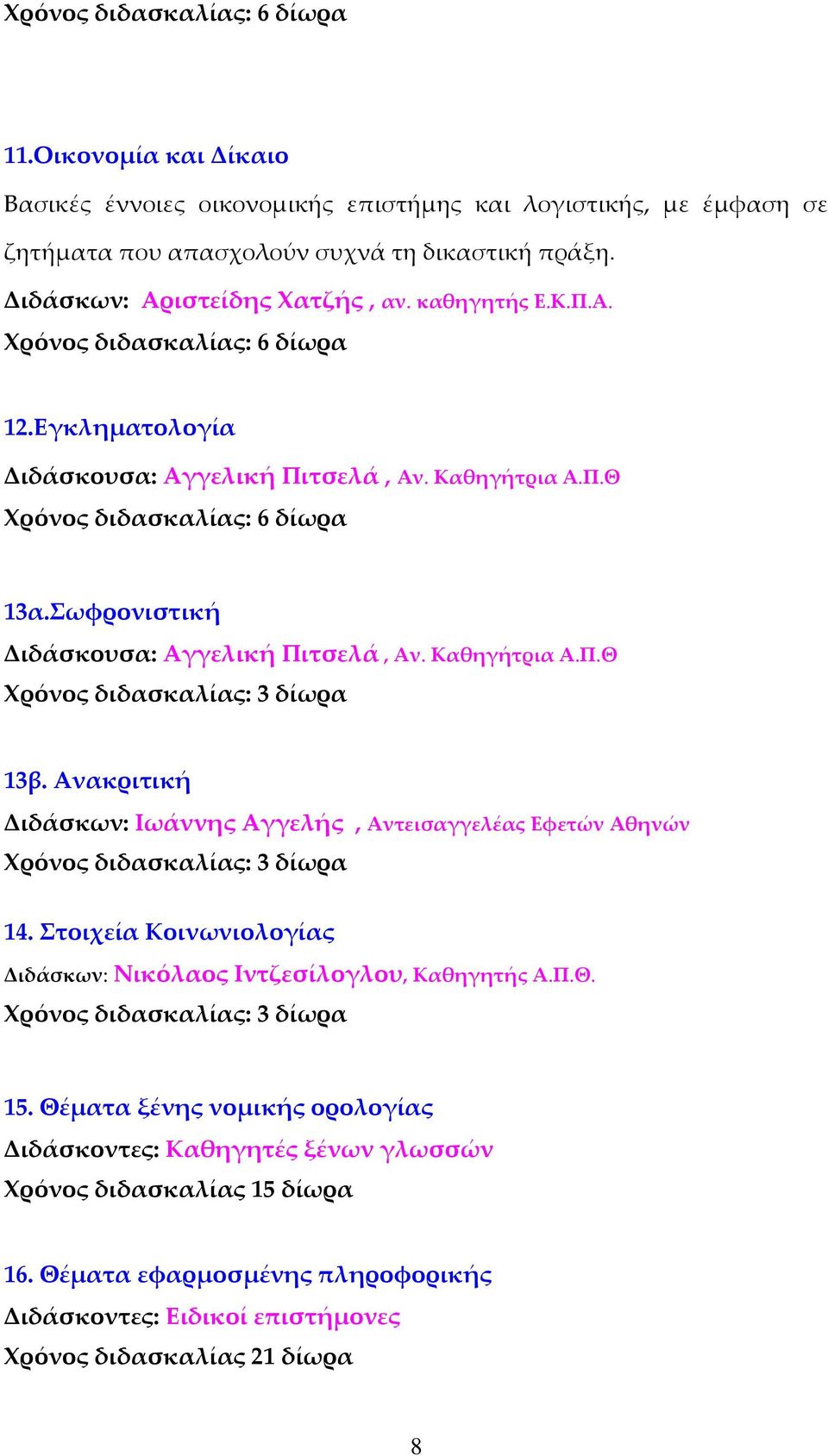 Ανακριτική Διδάσκων: Ιωάννης Αγγελής, Αντεισαγγελέας Εφετών Αθηνών Χρόνος διδασκαλίας: 3 δίωρα 14. Στοιχεία Κοινωνιολογίας Διδάσκων: Νικόλαος Ιντζεσίλογλου, Καθηγητής Α.Π.Θ.