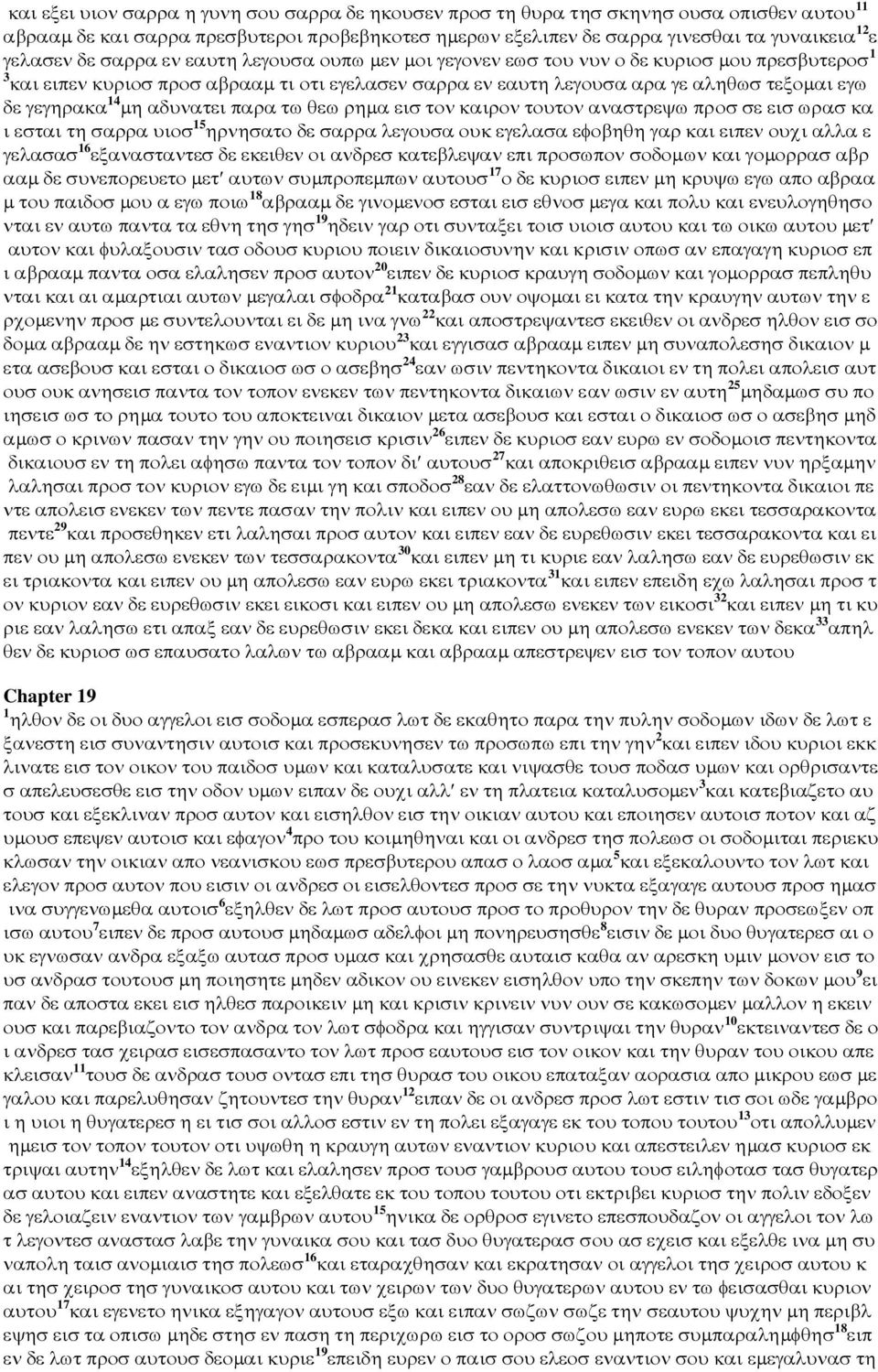 µη αδυνατει παρα τω θεω ρηµα εισ τον καιρον τουτον αναστρεψω προσ σε εισ ωρασ κα ι εσται τη σαρρα υιοσ 15 ηρνησατο δε σαρρα λεγουσα ουκ εγελασα εφοβηθη γαρ και ειπεν ουχι αλλα ε γελασασ 16