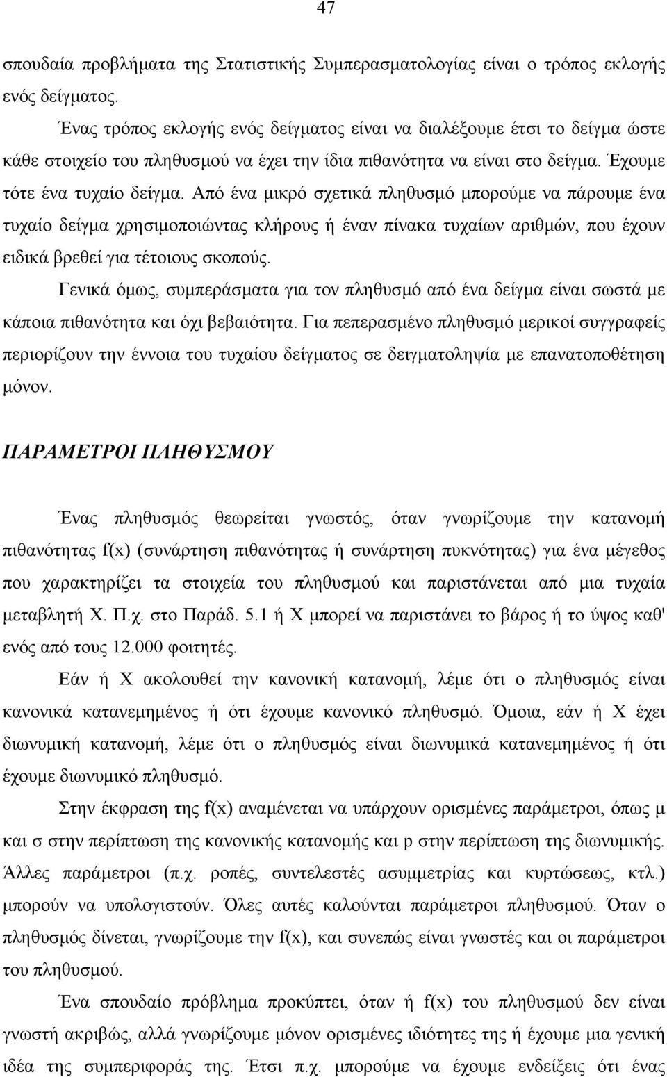 Από ένα µικρό χετικά πληθυµό µπορούµε να πάρουµε ένα τυχαίο δείγµα χρηιµοποιώντας κλήρους ή έναν πίνακα τυχαίων αριθµών, που έχουν ειδικά βρεθεί για τέτοιους κοπούς.