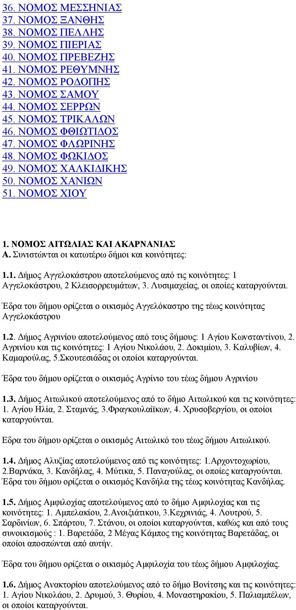 Λυσιμαχείας, οι οποίες Έδρα του δήμου ορίζεται ο οικισμός Αγγελόκαστρο της τέως κοινότητας Αγγελοκάστρου 1.2. Δήμος Αγρινίου αποτελούμενος από τους δήμους: 1 Αγίου Κωνσταντίνου, 2.