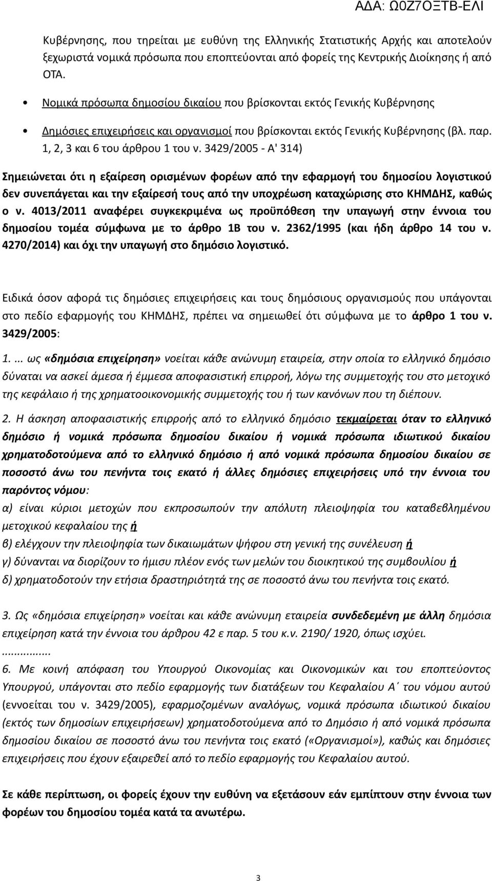 3429/2005 - Α' 314) Σημειώνεται ότι η εξαίρεση ορισμένων φορέων από την εφαρμογή του δημοσίου λογιστικού δεν συνεπάγεται και την εξαίρεσή τους από την υποχρέωση καταχώρισης στο ΚΗΜΔΗΣ, καθώς ο ν.