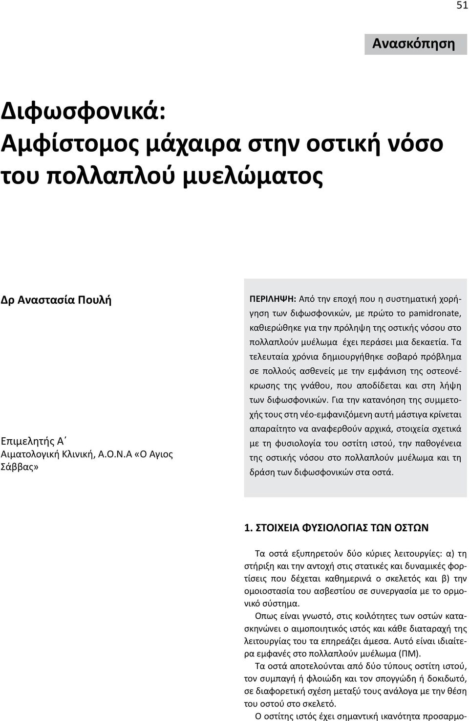 δεκαετία. Τα τελευταία χρόνια δημιουργήθηκε σοβαρό πρόβλημα σε πολλούς ασθενείς με την εμφάνιση της οστεονέκρωσης της γνάθου, που αποδίδεται και στη λήψη των διφωσφονικών.