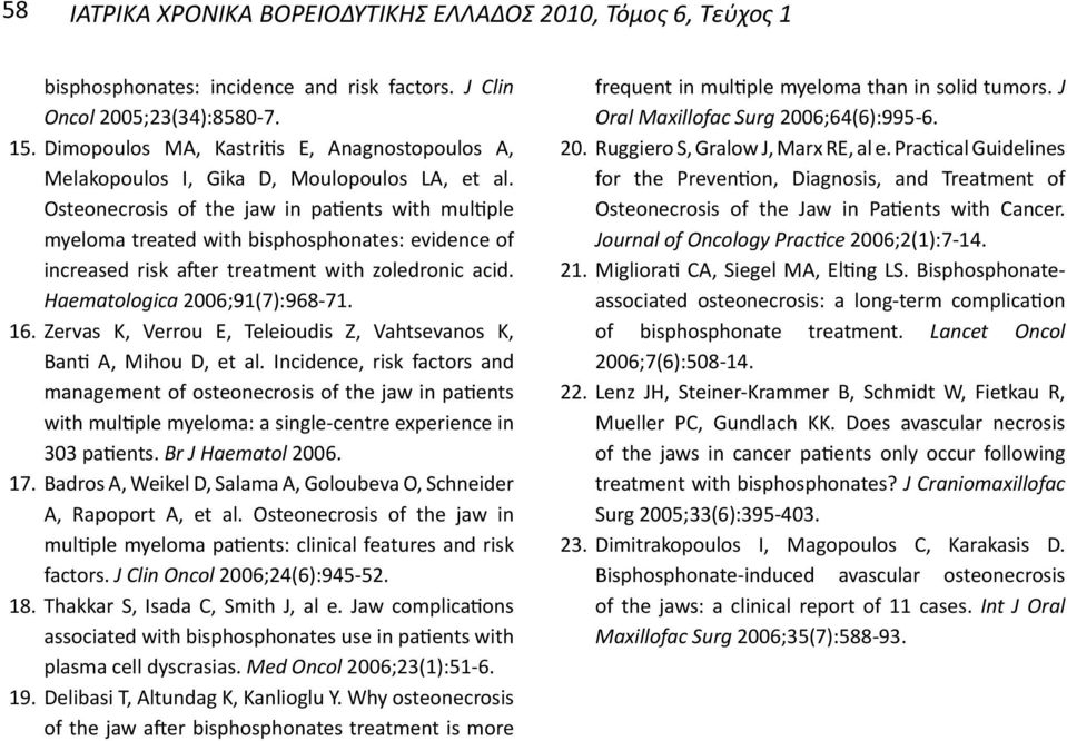 Osteonecrosis of the jaw in patients with multiple myeloma treated with bisphosphonates: evidence of increased risk after treatment with zoledronic acid. Haematologica 2006;91(7):968-71. 16.