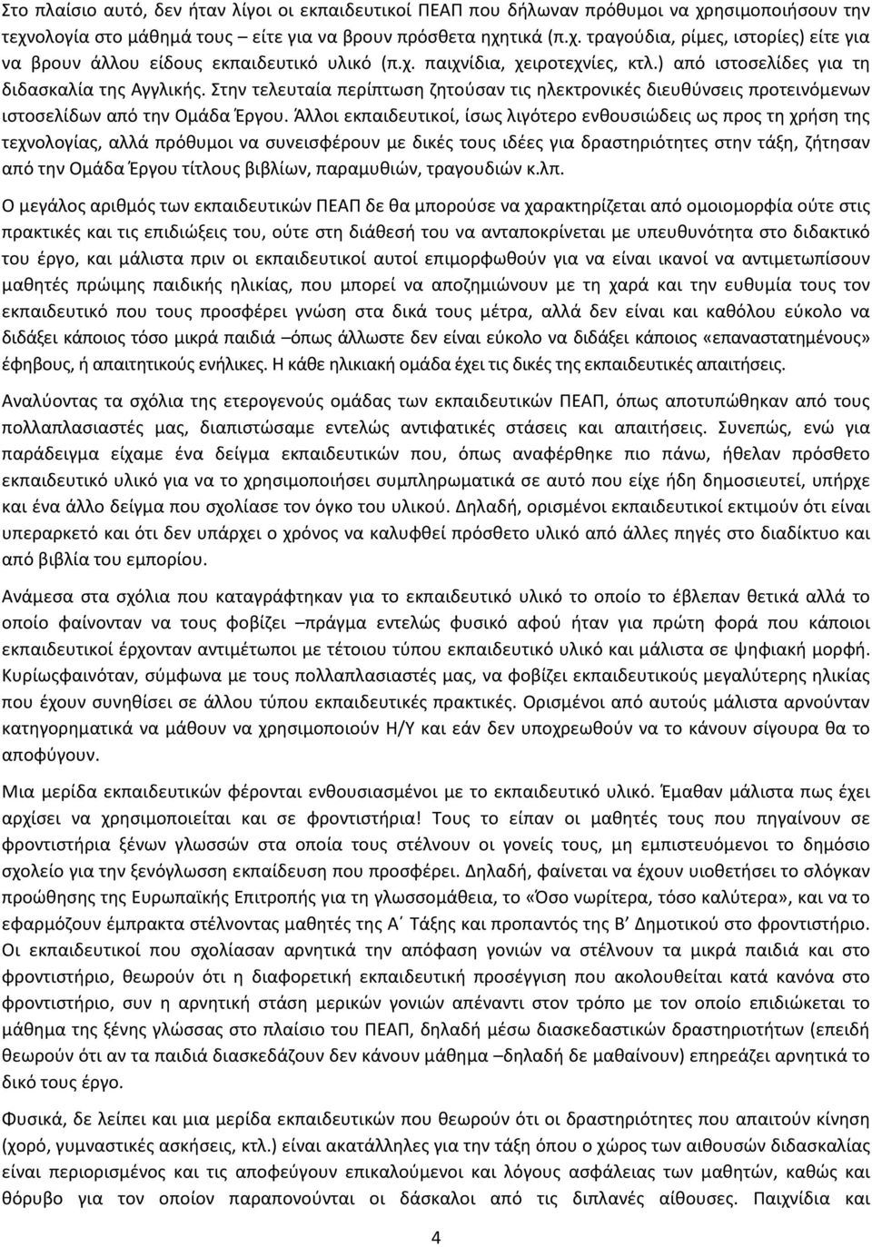 Άλλοι εκπαιδευτικοί, ίσως λιγότερο ενθουσιώδεις ως προς τη χρήση της τεχνολογίας, αλλά πρόθυμοι να συνεισφέρουν με δικές τους ιδέες για δραστηριότητες στην τάξη, ζήτησαν από την Ομάδα Έργου τίτλους