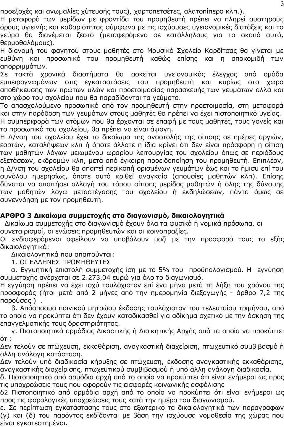 Η μεταφορά των μερίδων με φροντίδα του προμηθευτή πρέπει να πληρεί αυστηρούς όρους υγιεινής και καθαριότητας σύμφωνα με τις ισχύουσες υγειονομικές διατάξεις και το γεύμα θα διανέμεται ζεστό