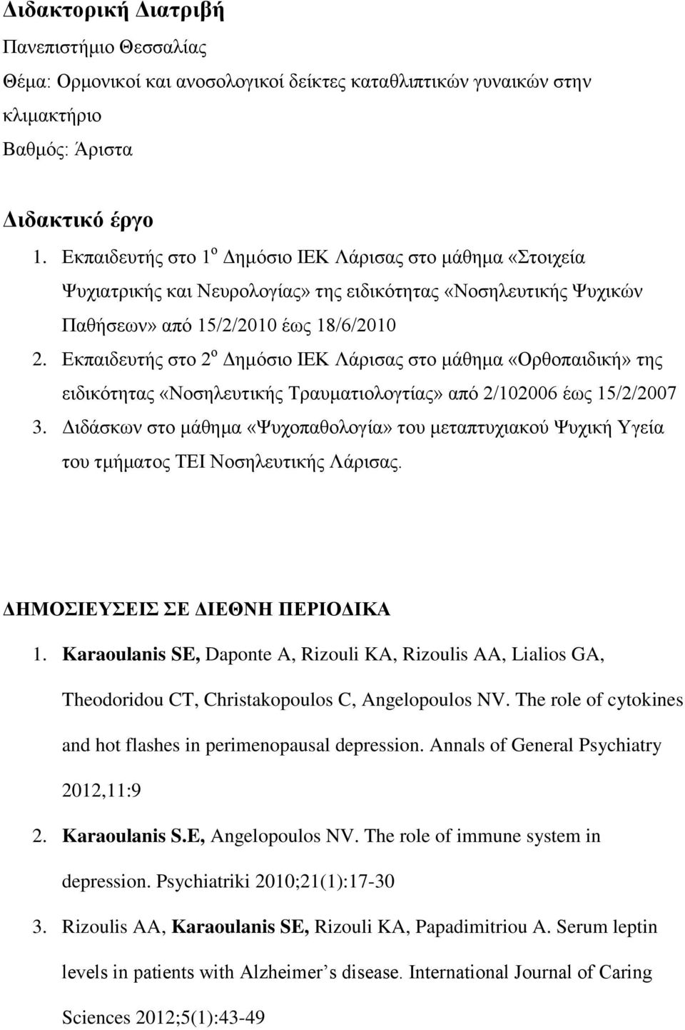 Εκπαιδευτής στο 2 ο Δημόσιο ΙΕΚ Λάρισας στο μάθημα «Ορθοπαιδική» της ειδικότητας «Νοσηλευτικής Τραυματιολογτίας» από 2/102006 έως 15/2/2007 3.