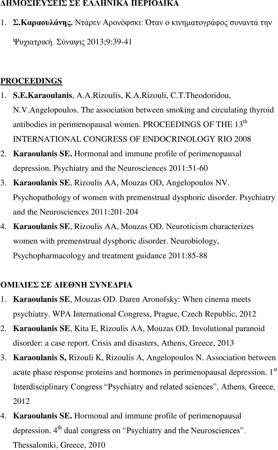PROCEEDINGS OF THE 13 th INTERNATIONAL CONGRESS OF ENDOCRINOLOGY RIO 2008 2. Karaoulanis SE. Hormonal and immune profile of perimenopausal depression. Psychiatry and the Neurosciences 2011:51-60 3.