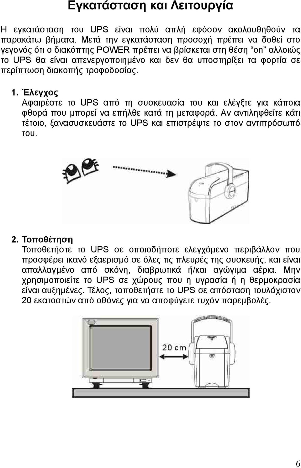 διακοπής τροφοδοσίας. 1. Έλεγχος Αφαιρέστε το UPS από τη συσκευασία του και ελέγξτε για κάποια φθορά που µπορεί να επήλθε κατά τη µεταφορά.