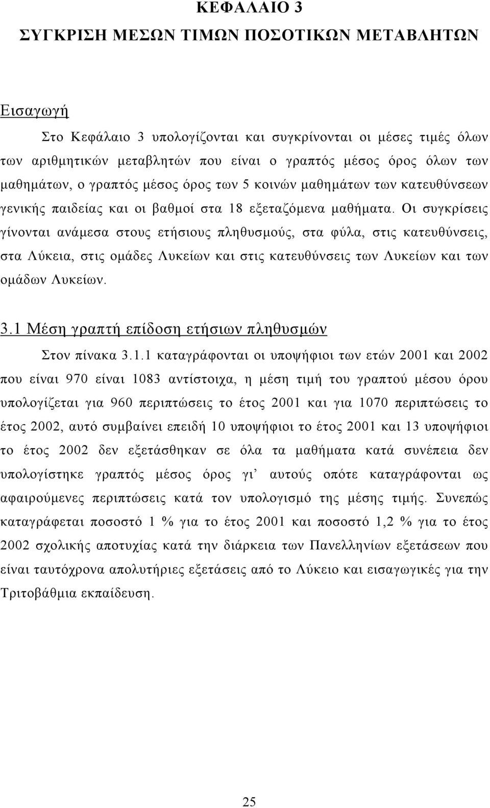 Οι συγκρίσεις γίνονται ανάµεσα στους ετήσιους πληθυσµούς, στα φύλα, στις κατευθύνσεις, στα Λύκεια, στις οµάδες Λυκείων και στις κατευθύνσεις των Λυκείων και των οµάδων Λυκείων. 3.