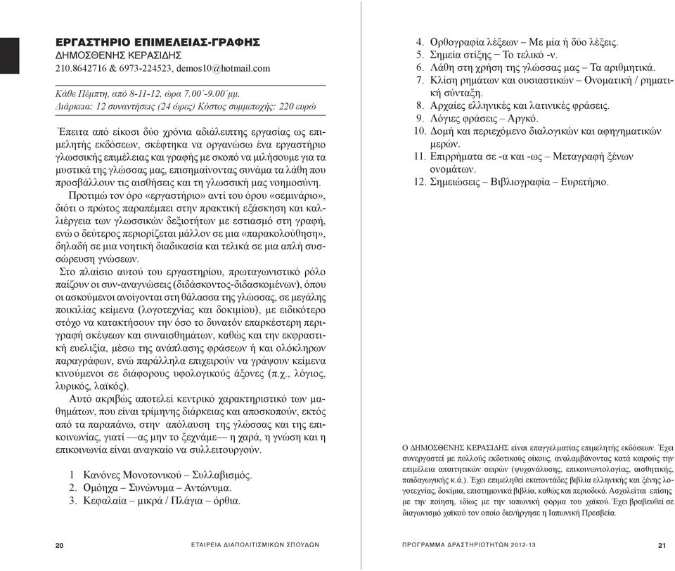 γραφής με σκοπό να μιλήσουμε για τα μυστικά της γλώσσας μας, επισημαίνοντας συνάμα τα λάθη που προσβάλλουν τις αισθήσεις και τη γλωσσική μας νοημοσύνη.