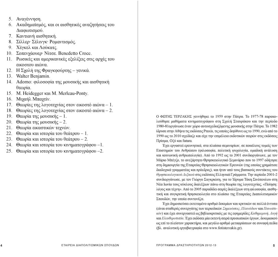 Heidegger και Μ. Merleau-Ponty. 16. Μιχαήλ Μπαχτίν. 17. Θεωρίες της λογοτεχνίας στον εικοστό αιώνα 1. 18. Θεωρίες της λογοτεχνίας στον εικοστό αιώνα 2. 19. Θεωρία της μουσικής 1. 20.