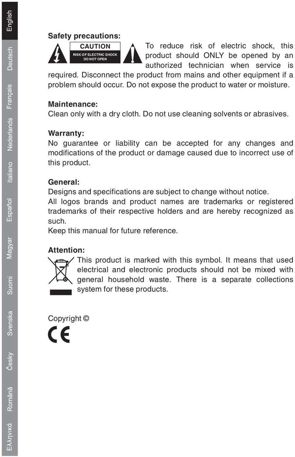 Do not use cleaning solvents or abrasives. Warranty: No guarantee or liability can be accepted for any changes and modifications of the product or damage caused due to incorrect use of this product.