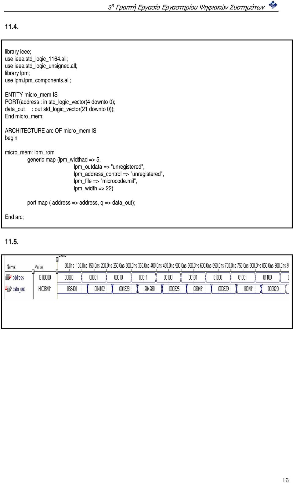micro_mem; ARCHITECTURE arc OF micro_mem IS begin micro_mem: lpm_rom generic map (lpm_widthad => 5, lpm_outdata => "unregistered",