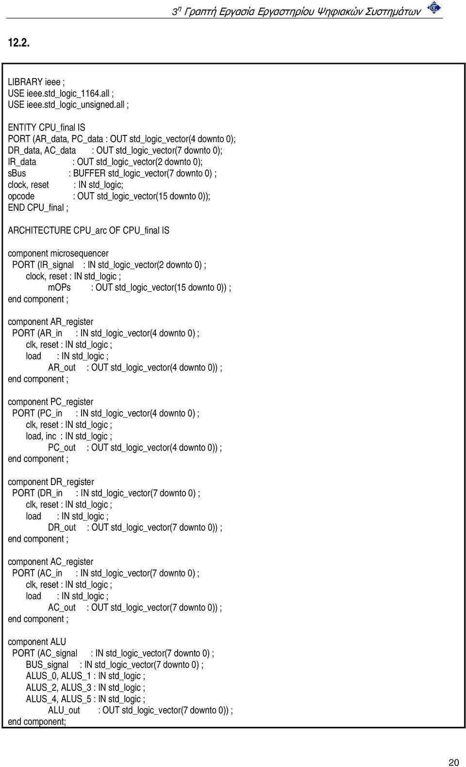 std_logic_vector(7 downto 0) ; clock, reset : IN std_logic; opcode : OUT std_logic_vector(15 downto 0)); END CPU_final ; ARCHITECTURE CPU_arc OF CPU_final IS component microsequencer PORT (IR_signal