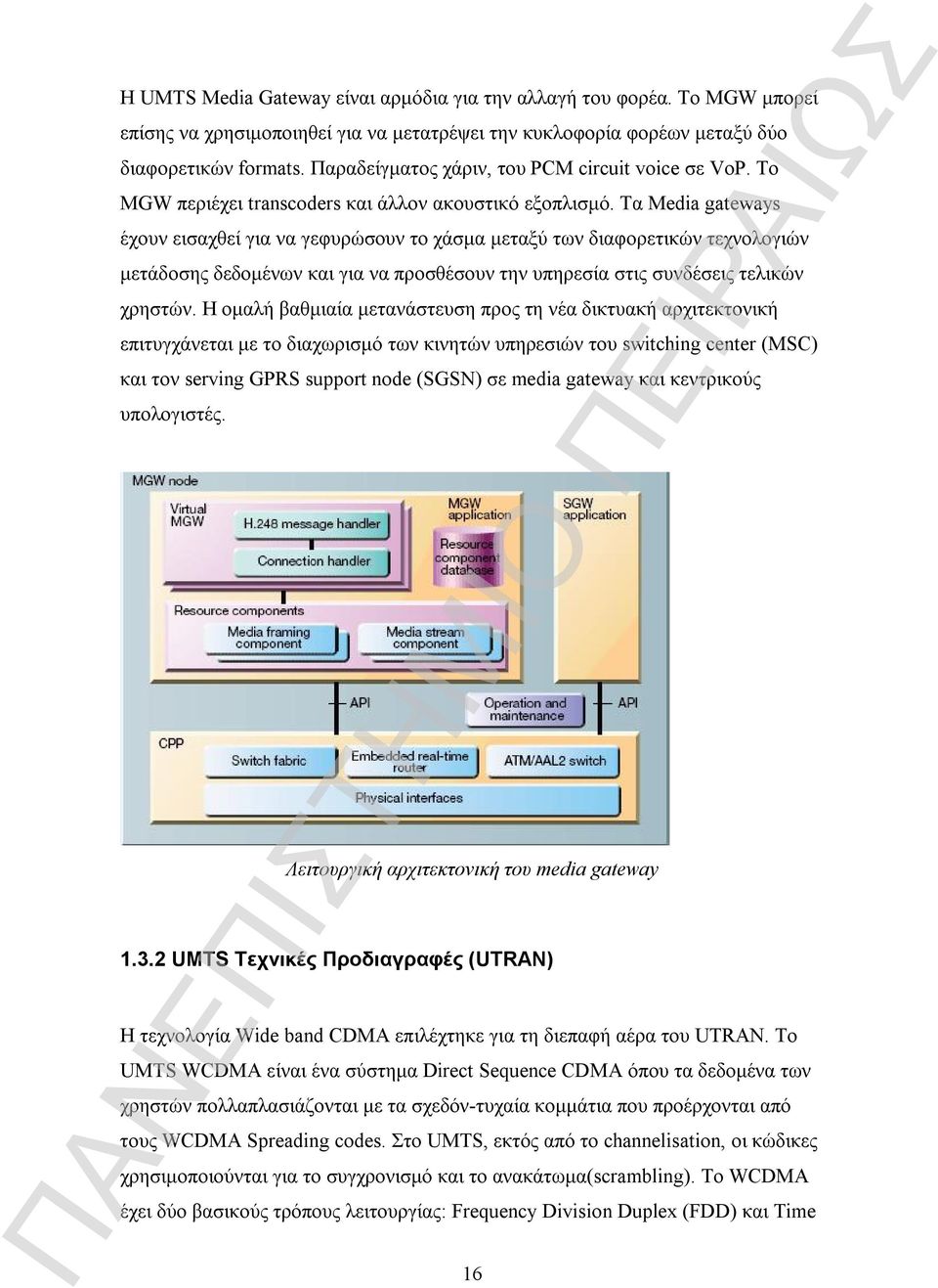 Τα Media gateways έχουν εισαχθεί για να γεφυρώσουν το χάσμα μεταξύ των διαφορετικών τεχνολογιών μετάδοσης δεδομένων και για να προσθέσουν την υπηρεσία στις συνδέσεις τελικών χρηστών.