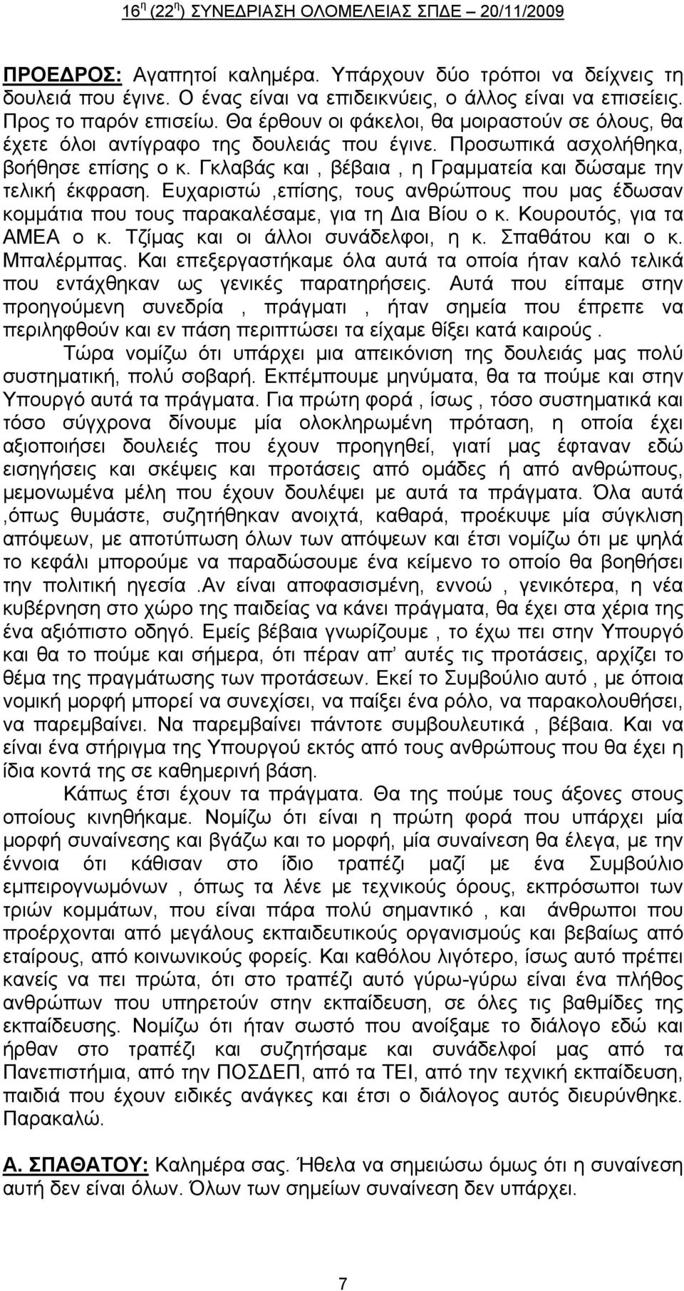 Ευχαριστώ,επίσης, τους ανθρώπους που μας έδωσαν κομμάτια που τους παρακαλέσαμε, για τη Δια Βίου ο κ. Κουρουτός, για τα ΑΜΕΑ ο κ. Τζίμας και οι άλλοι συνάδελφοι, η κ. Σπαθάτου και ο κ. Μπαλέρμπας.