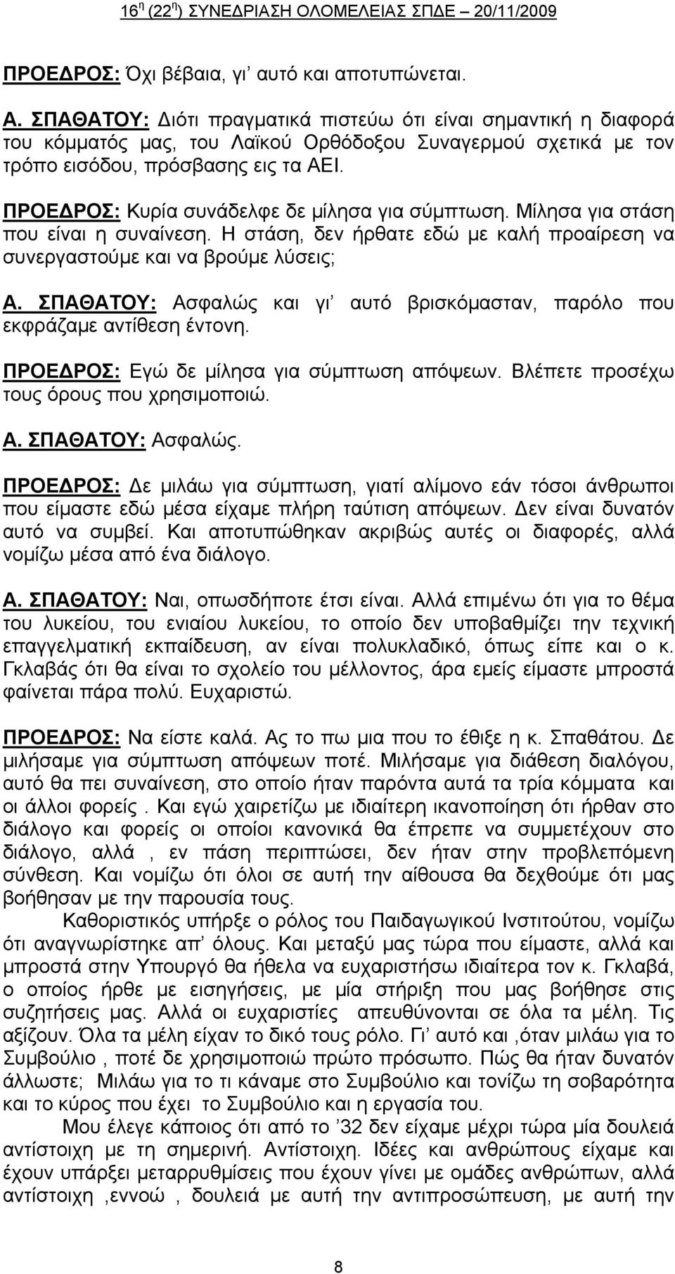 ΠΡΟΕΔΡΟΣ: Κυρία συνάδελφε δε μίλησα για σύμπτωση. Μίλησα για στάση που είναι η συναίνεση. Η στάση, δεν ήρθατε εδώ με καλή προαίρεση να συνεργαστούμε και να βρούμε λύσεις; Α.
