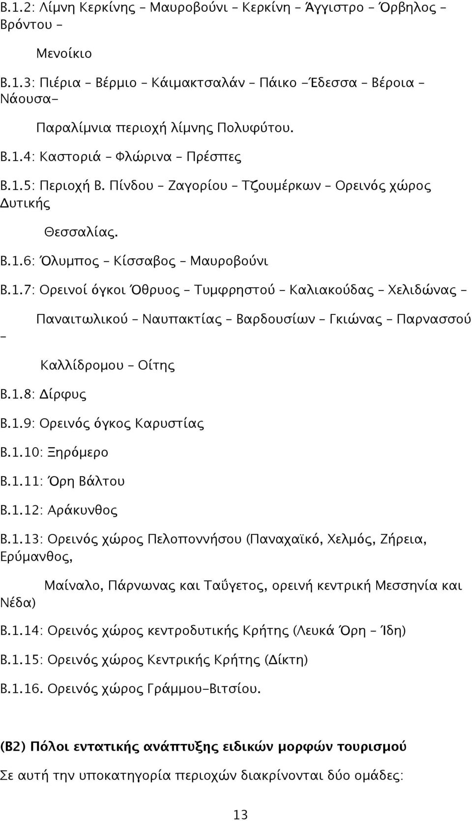 1.8: Δίρφυς Β.1.9: Ορεινός όγκος Καρυστίας Β.1.10: Ξηρόμερο Β.1.11: Όρη Βάλτου Β.1.12: Αράκυνθος Β.1.13: Ορεινός χώρος Πελοποννήσου (Παναχαϊκό, Χελμός, Ζήρεια, Ερύμανθος, Νέδα) Μαίναλο, Πάρνωνας και Ταΰγετος, ορεινή κεντρική Μεσσηνία και Β.