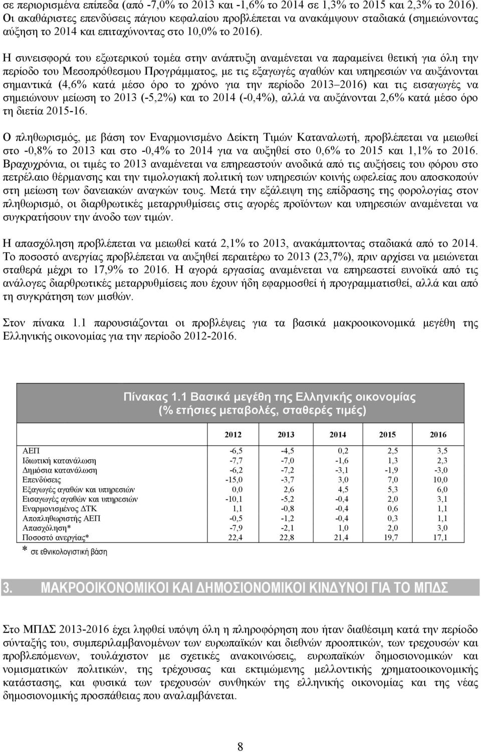 Η συνεισφορά του εξωτερικού τομέα στην ανάπτυξη αναμένεται να παραμείνει θετική για όλη την περίοδο του Μεσοπρόθεσμου Προγράμματος, με τις εξαγωγές αγαθών και υπηρεσιών να αυξάνονται σημαντικά (4,6%