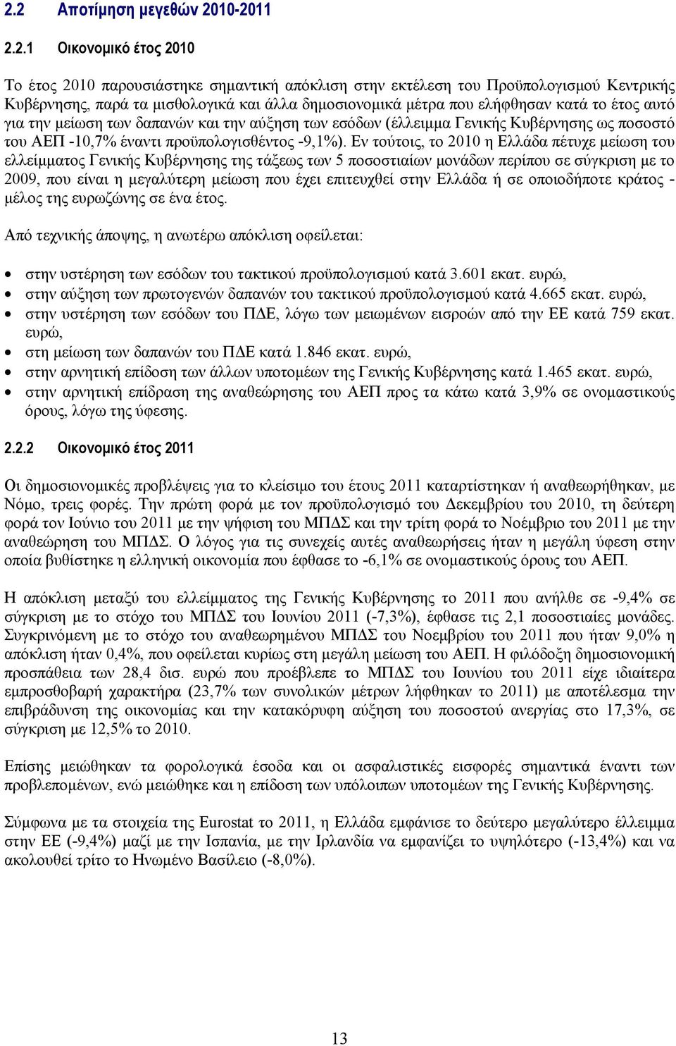Εν τούτοις, το 2010 η Ελλάδα πέτυχε μείωση του ελλείμματος Γενικής Κυβέρνησης της τάξεως των 5 ποσοστιαίων μονάδων περίπου σε σύγκριση με το 2009, που είναι η μεγαλύτερη μείωση που έχει επιτευχθεί