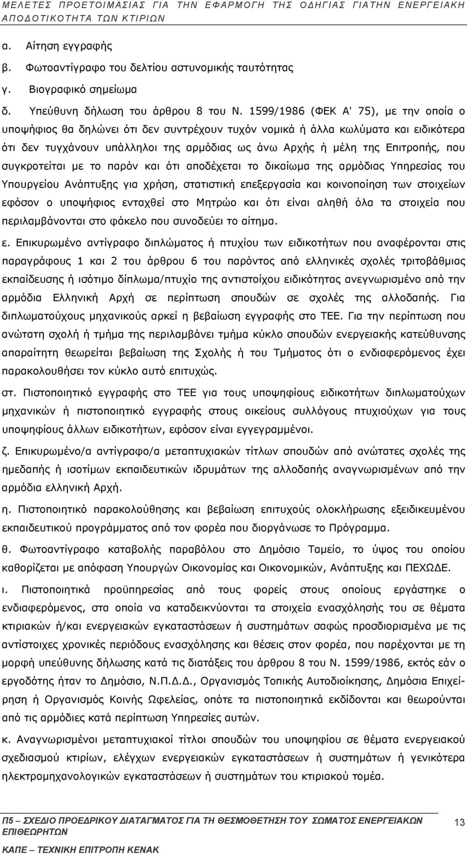 που συγκροτείται με το παρόν και ότι αποδέχεται το δικαίωμα της αρμόδιας Υπηρεσίας του Υπουργείου Ανάπτυξης για χρήση, στατιστική επεξεργασία και κοινοποίηση των στοιχείων εφόσον ο υποψήφιος ενταχθεί