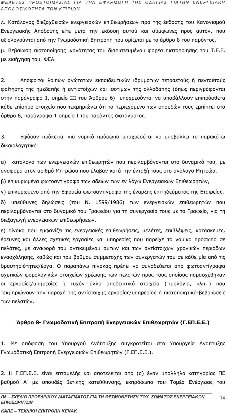 Απόφοιτοι λοιπών ανώτατων εκπαιδευτικών ιδρυμάτων τετραετούς ή πενταετούς φοίτησης της ημεδαπής ή αντιστοίχων και ισοτίμων της αλλοδαπής (όπως περιγράφονται στην παράγραφο 1, σημείο ΙΙΙ του Άρθρου 6)