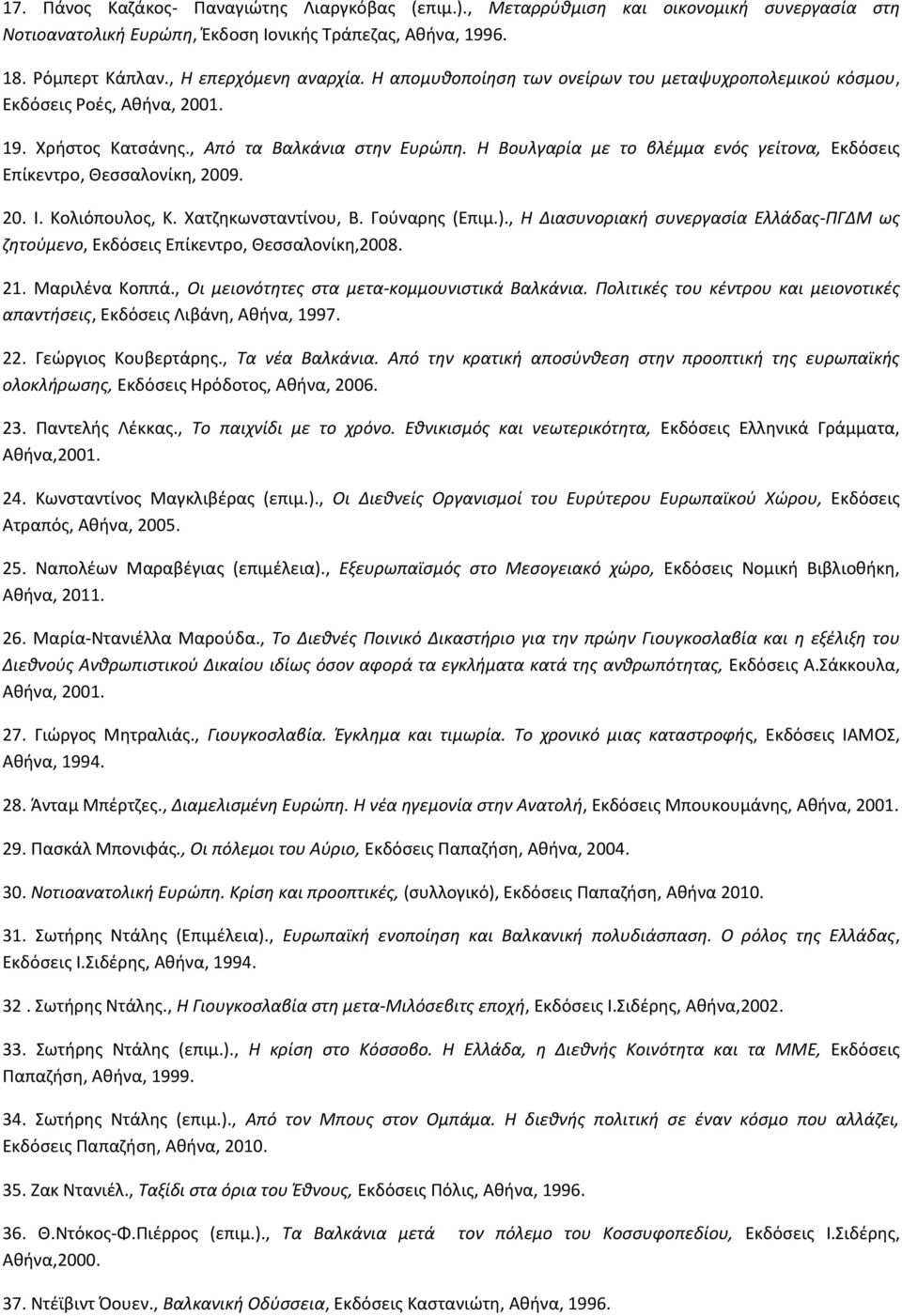 Η Βουλγαρία με το βλέμμα ενός γείτονα, Εκδόσεις Επίκεντρο, Θεσσαλονίκη, 2009. 20. Ι. Κολιόπουλος, Κ. Χατζηκωνσταντίνου, Β. Γούναρης (Επιμ.).