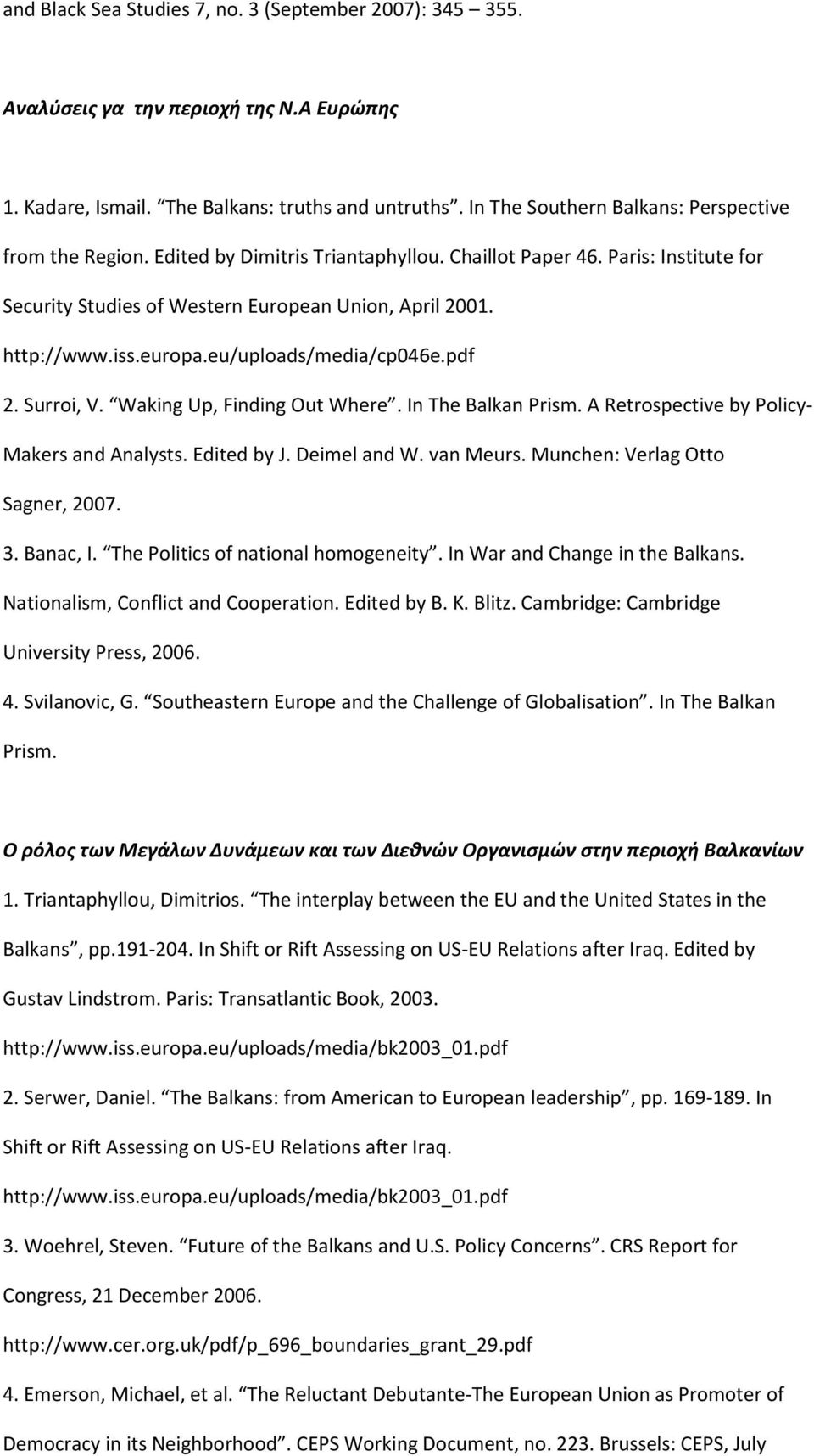 europa.eu/uploads/media/cp046e.pdf 2. Surroi, V. Waking Up, Finding Out Where. In The Balkan Prism. A Retrospective by Policy- Makers and Analysts. Edited by J. Deimel and W. van Meurs.
