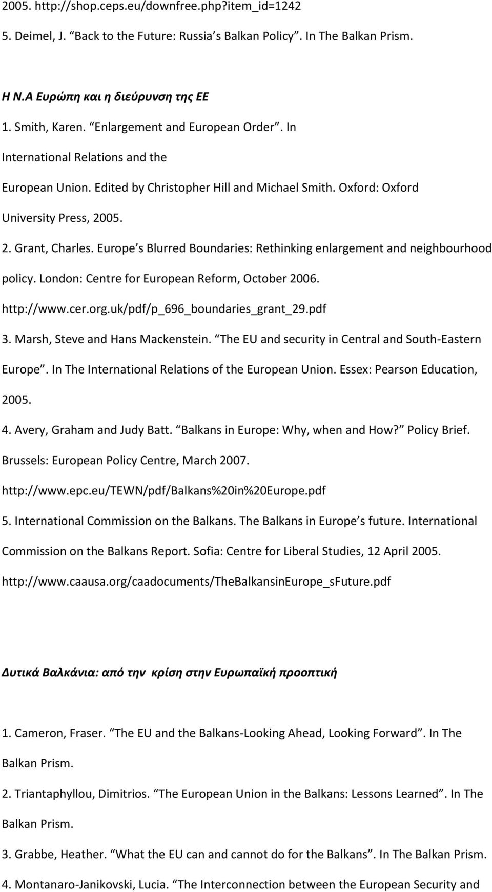 Europe s Blurred Boundaries: Rethinking enlargement and neighbourhood policy. London: Centre for European Reform, October 2006. http://www.cer.org.uk/pdf/p_696_boundaries_grant_29.pdf 3.