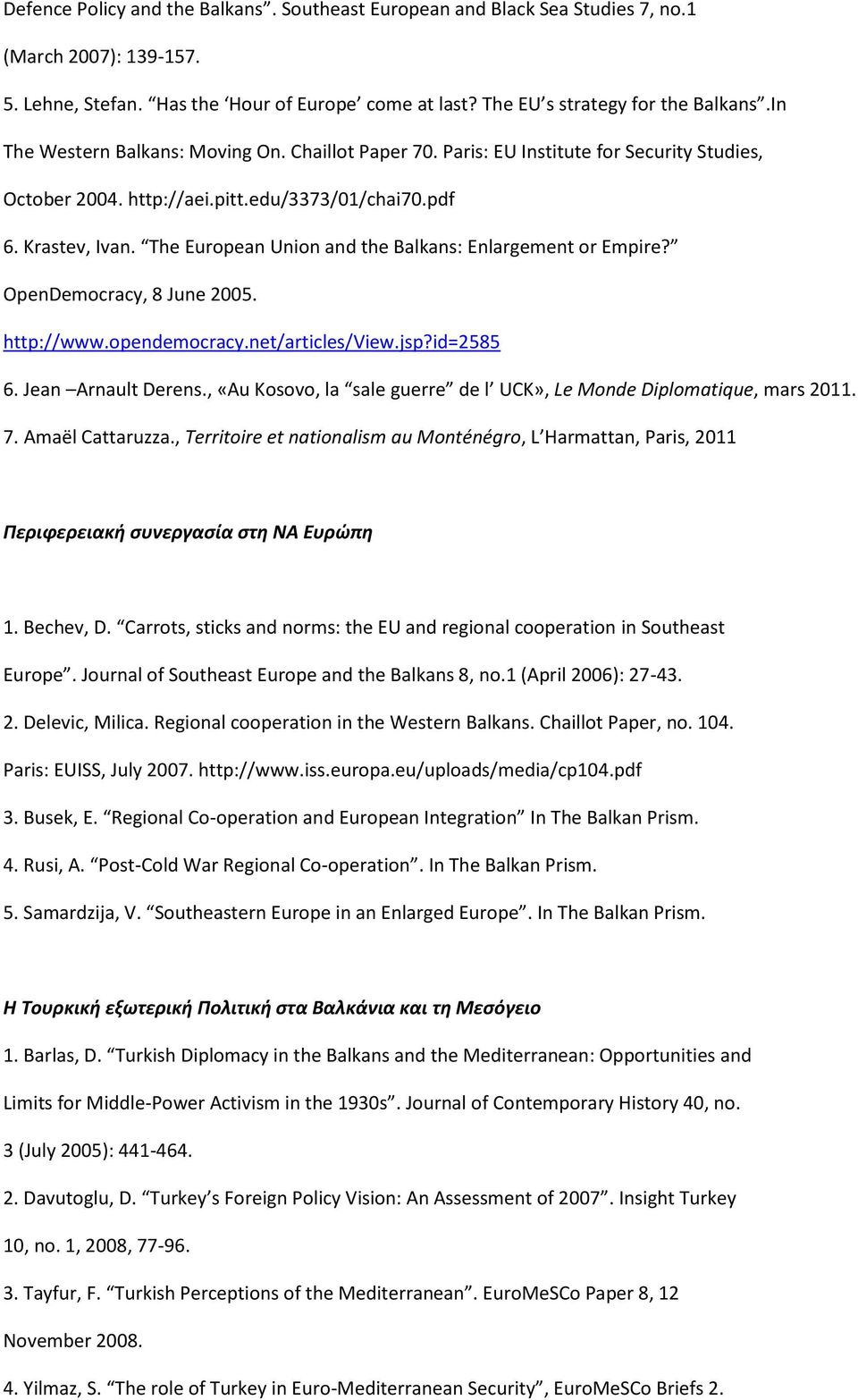 The European Union and the Balkans: Enlargement or Empire? OpenDemocracy, 8 June 2005. http://www.opendemocracy.net/articles/view.jsp?id=2585 6. Jean Arnault Derens.