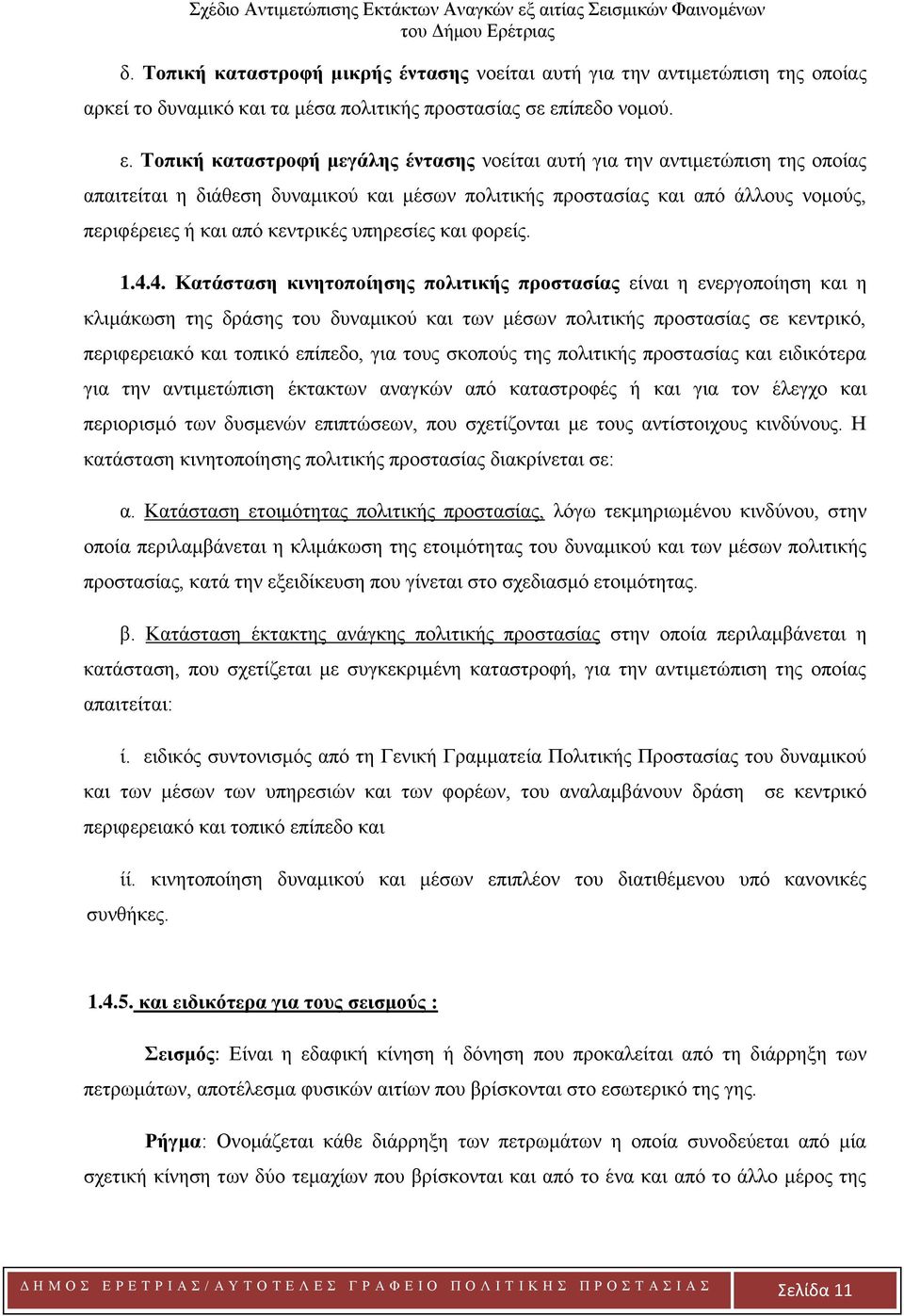 Τοπική καταστροφή μεγάλης έντασης νοείται αυτή για την αντιμετώπιση της οποίας απαιτείται η διάθεση δυναμικού και μέσων πολιτικής προστασίας και από άλλους νομούς, περιφέρειες ή και από κεντρικές