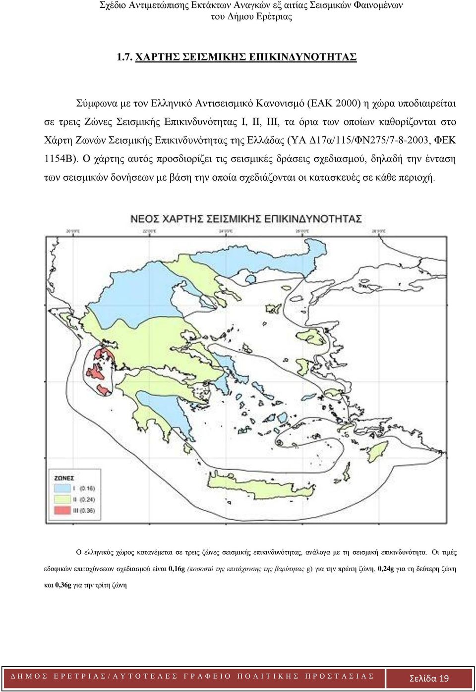 Ο χάρτης αυτός προσδιορίζει τις σεισμικές δράσεις σχεδιασμού, δηλαδή την ένταση των σεισμικών δονήσεων με βάση την οποία σχεδιάζονται οι κατασκευές σε κάθε περιοχή.