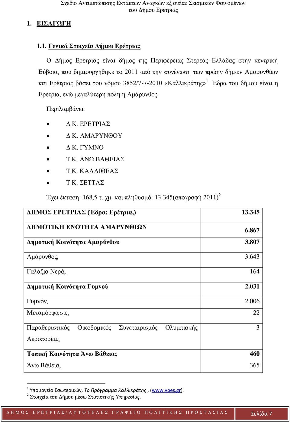 Περιλαμβάνει: Δ.Κ. ΕΡΕΤΡΙΑΣ Δ.Κ. ΑΜΑΡΥΝΘΟΥ Δ.Κ. ΓΥΜΝΟ Τ.Κ. ΑΝΩ ΒΑΘΕΙΑΣ Τ.Κ. ΚΑΛΛΙΘΕΑΣ Τ.Κ. ΣΕΤΤΑΣ Έχει έκταση: 168,5 τ. χμ. και πληθυσμό: 13.345(απογραφή 2011) 2 ΔΗΜΟΣ ΕΡΕΤΡΙΑΣ (Έδρα: Ερέτρια,) 13.