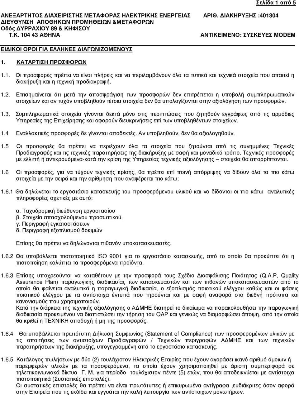 3. Συµπληρωµατικά στοιχεία γίνονται δεκτά µόνο στις περιπτώσεις που ζητηθούν εγγράφως από τις αρµόδιες Υπηρεσίες της Επιχείρησης και αφορούν διευκρινήσεις επί των υποβληθέντων στοιχείων. 1.