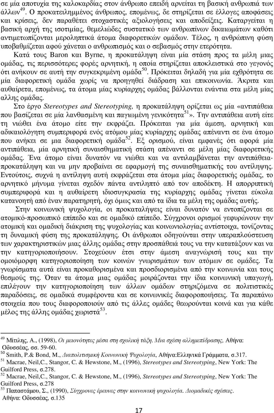 Καταργείται η βασική αρχή της ισοτιµίας, θεµελιώδες συστατικό των ανθρωπίνων δικαιωµάτων καθότι αντιµετωπίζονται µεροληπτικά άτοµα διαφορετικών οµάδων.