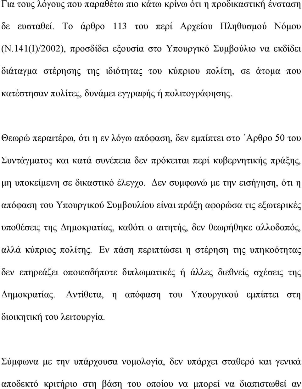 Θεωρώ περαιτέρω, ότι η εν λόγω απόφαση, δεν εμπίπτει στο Αρθρο 50 του Συντάγματος και κατά συνέπεια δεν πρόκειται περί κυβερνητικής πράξης, μη υποκείμενη σε δικαστικό έλεγχο.