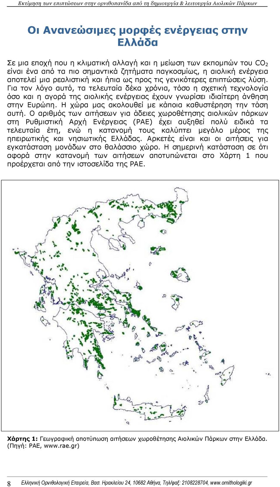 Για τον λόγο αυτό, τα τελευταία δέκα χρόνια, τόσο η σχετική τεχνολογία όσο και η αγορά της αιολικής ενέργειας έχουν γνωρίσει ιδιαίτερη άνθηση στην Ευρώπη.