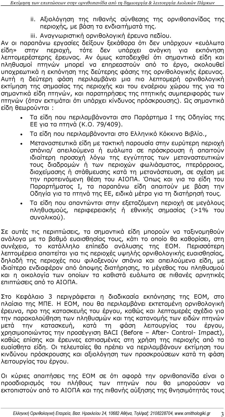 Αν όμως καταδειχθεί ότι σημαντικά είδη και πληθυσμοί πτηνών μπορεί να επηρεαστούν από το έργο, ακολουθεί υποχρεωτικά η εκπόνηση της δεύτερης φάσης της ορνιθολογικής έρευνας.