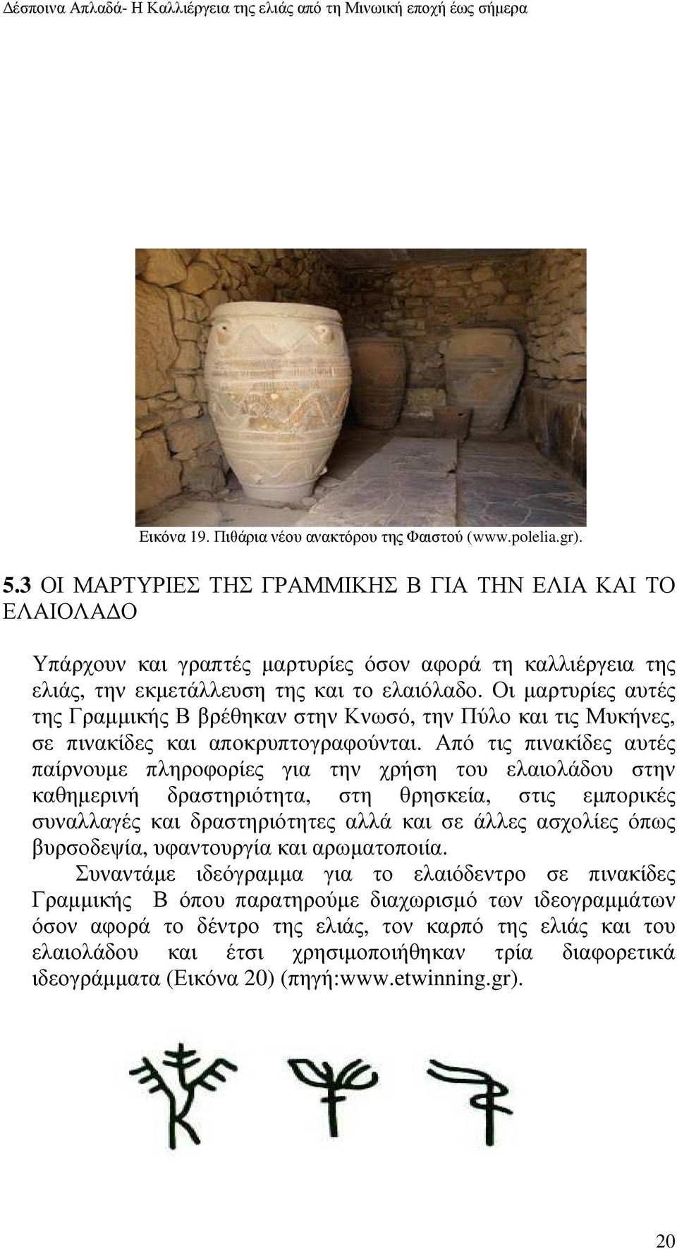 Οι µαρτυρίες αυτές της Γραµµικής Β βρέθηκαν στην Κνωσό, την Πύλο και τις Μυκήνες, σε πινακίδες και αποκρυπτογραφούνται.