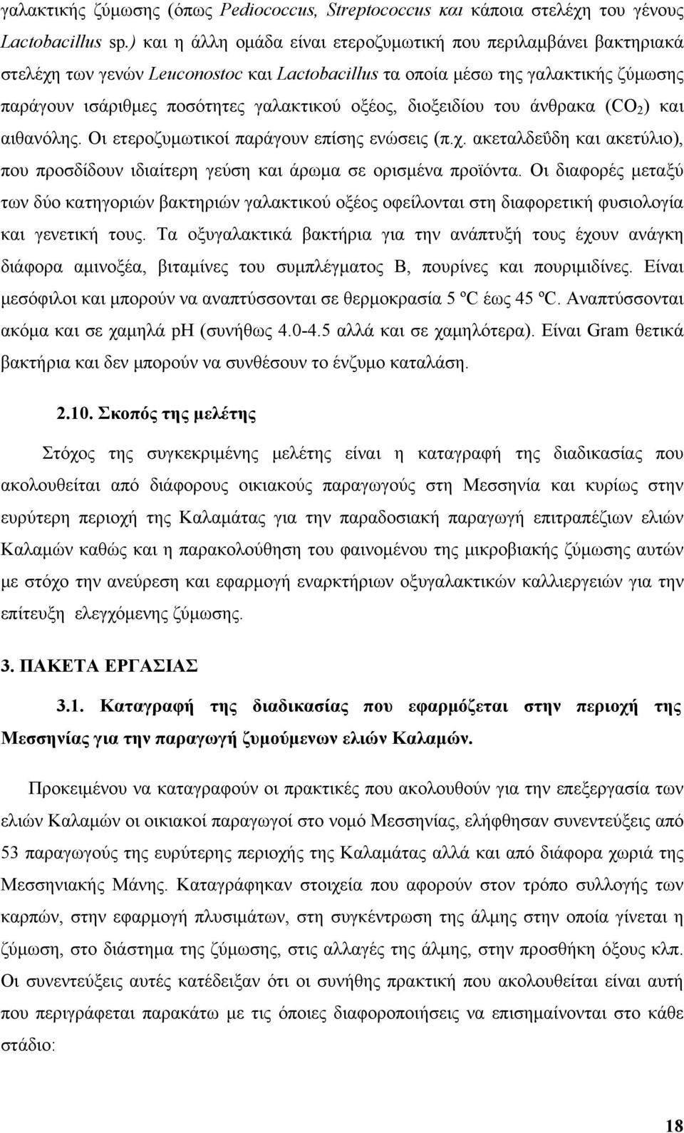 διοξειδίου του άνθρακα (CO 2 ) και αιθανόλης. Οι ετεροζυμωτικοί παράγουν επίσης ενώσεις (π.χ. ακεταλδεΰδη και ακετύλιο), που προσδίδουν ιδιαίτερη γεύση και άρωμα σε ορισμένα προϊόντα.