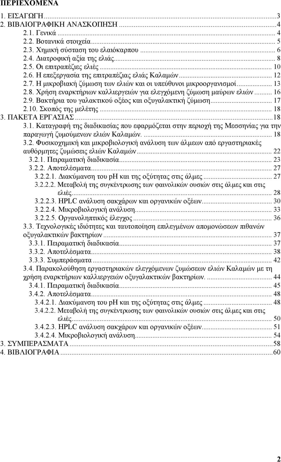 Χρήση εναρκτήριων καλλιεργειών για ελεγχόμενη ζύμωση μαύρων ελιών... 16 2.9. Βακτήρια του γαλακτικού οξέος και οξυγαλακτική ζύμωση... 17 2.10. Σκοπός της μελέτης... 18 3. ΠΑΚΕΤΑ ΕΡΓΑΣΙΑΣ...18 3.1. Καταγραφή της διαδικασίας που εφαρμόζεται στην περιοχή της Μεσσηνίας για την παραγωγή ζυμούμενων ελιών Καλαμών.