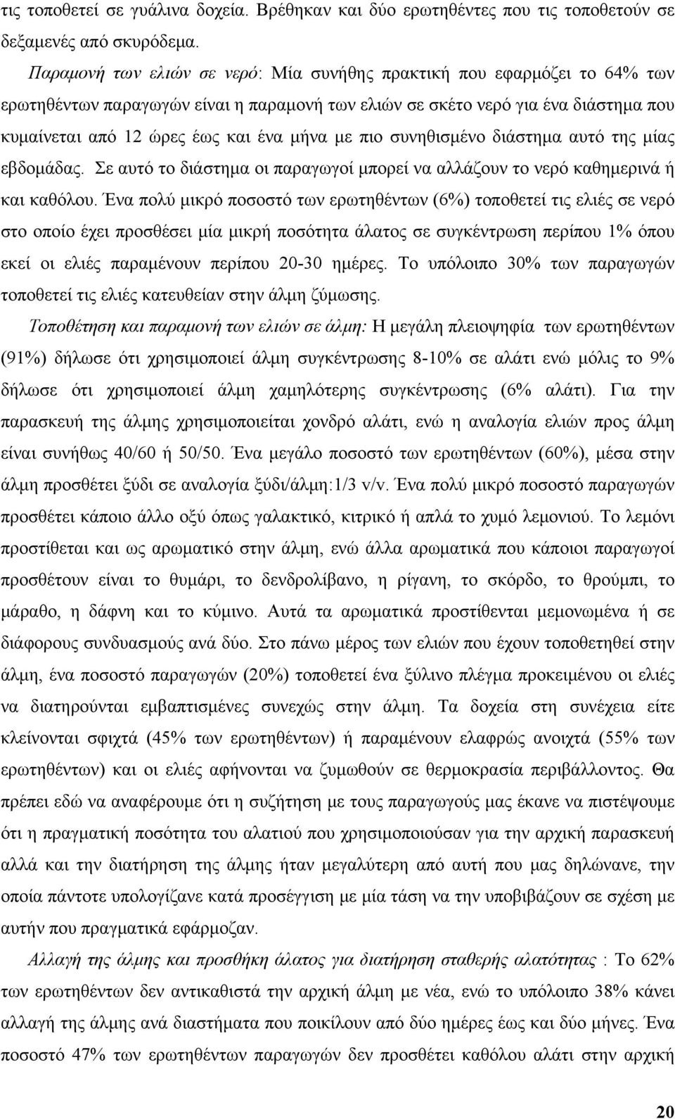 με πιο συνηθισμένο διάστημα αυτό της μίας εβδομάδας. Σε αυτό το διάστημα οι παραγωγοί μπορεί να αλλάζουν το νερό καθημερινά ή και καθόλου.