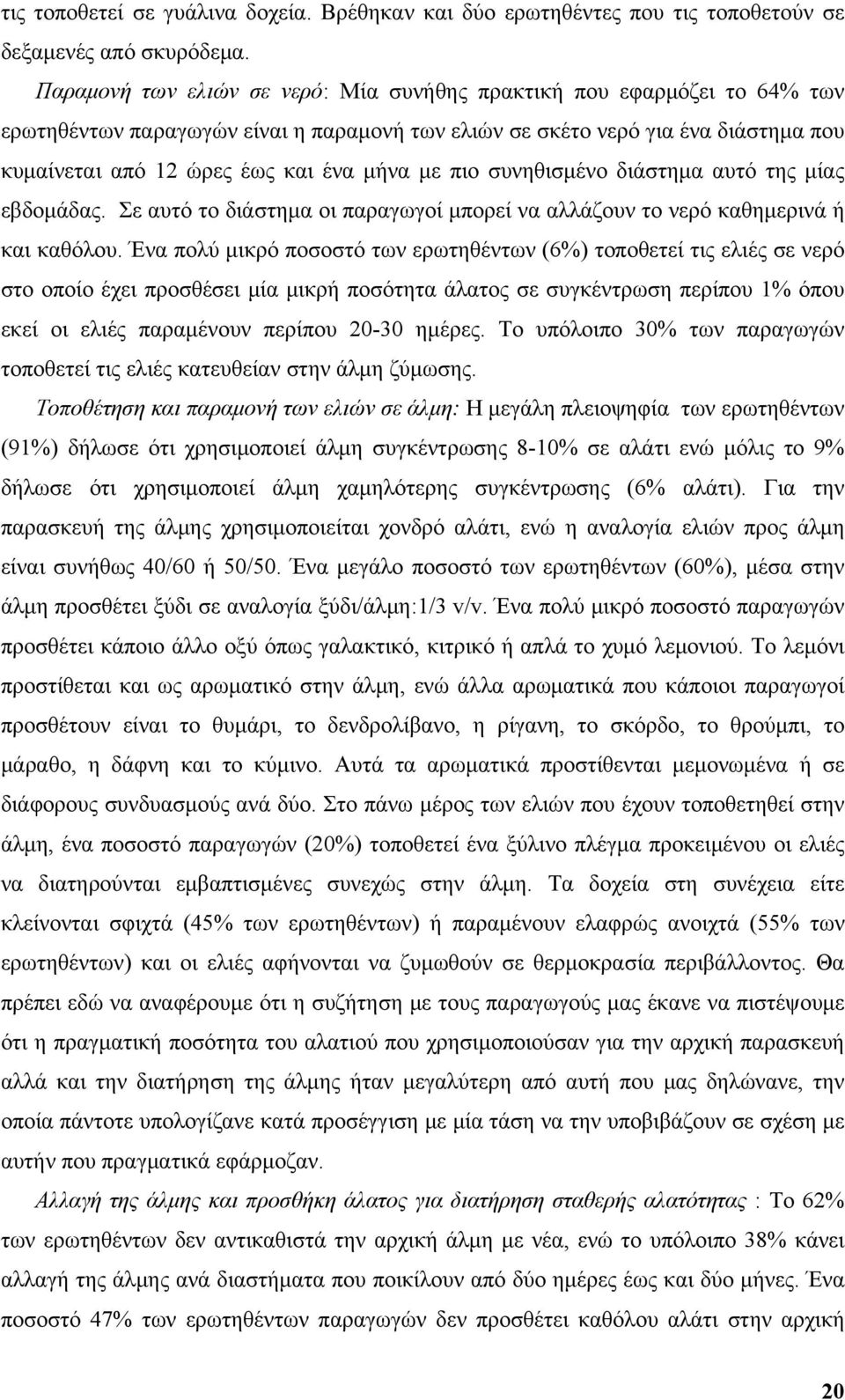 με πιο συνηθισμένο διάστημα αυτό της μίας εβδομάδας. Σε αυτό το διάστημα οι παραγωγοί μπορεί να αλλάζουν το νερό καθημερινά ή και καθόλου.