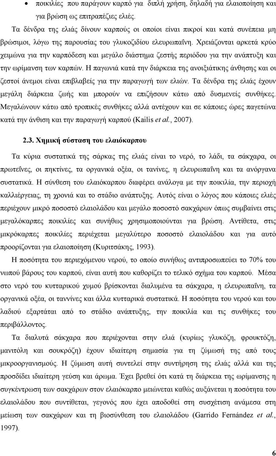 Χρειάζονται αρκετά κρύο χειμώνα για την καρπόδεση και μεγάλο διάστημα ζεστής περιόδου για την ανάπτυξη και την ωρίμανση των καρπών.