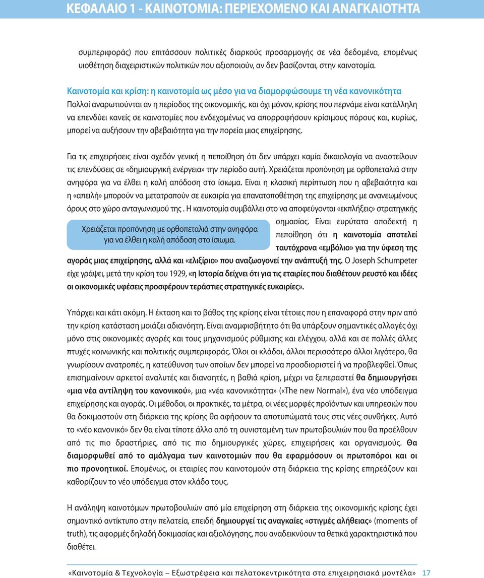 Καινοτομία και κρίση: η καινοτομία ως μέσο για να διαμορφώσουμε τη νέα κανονικότητα Πολλοί αναρωτιούνται αν η περίοδος της οικονομικής, και όχι μόνον, κρίσης που περνάμε είναι κατάλληλη να επενδύει